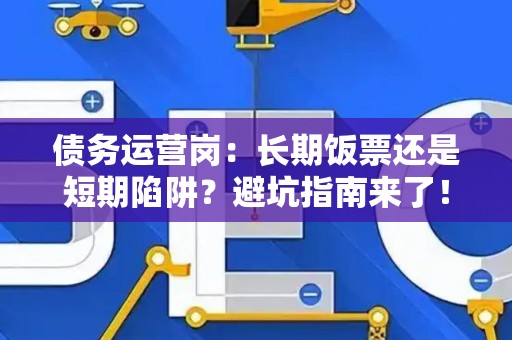 债务运营岗：长期饭票还是短期陷阱？避坑指南来了！